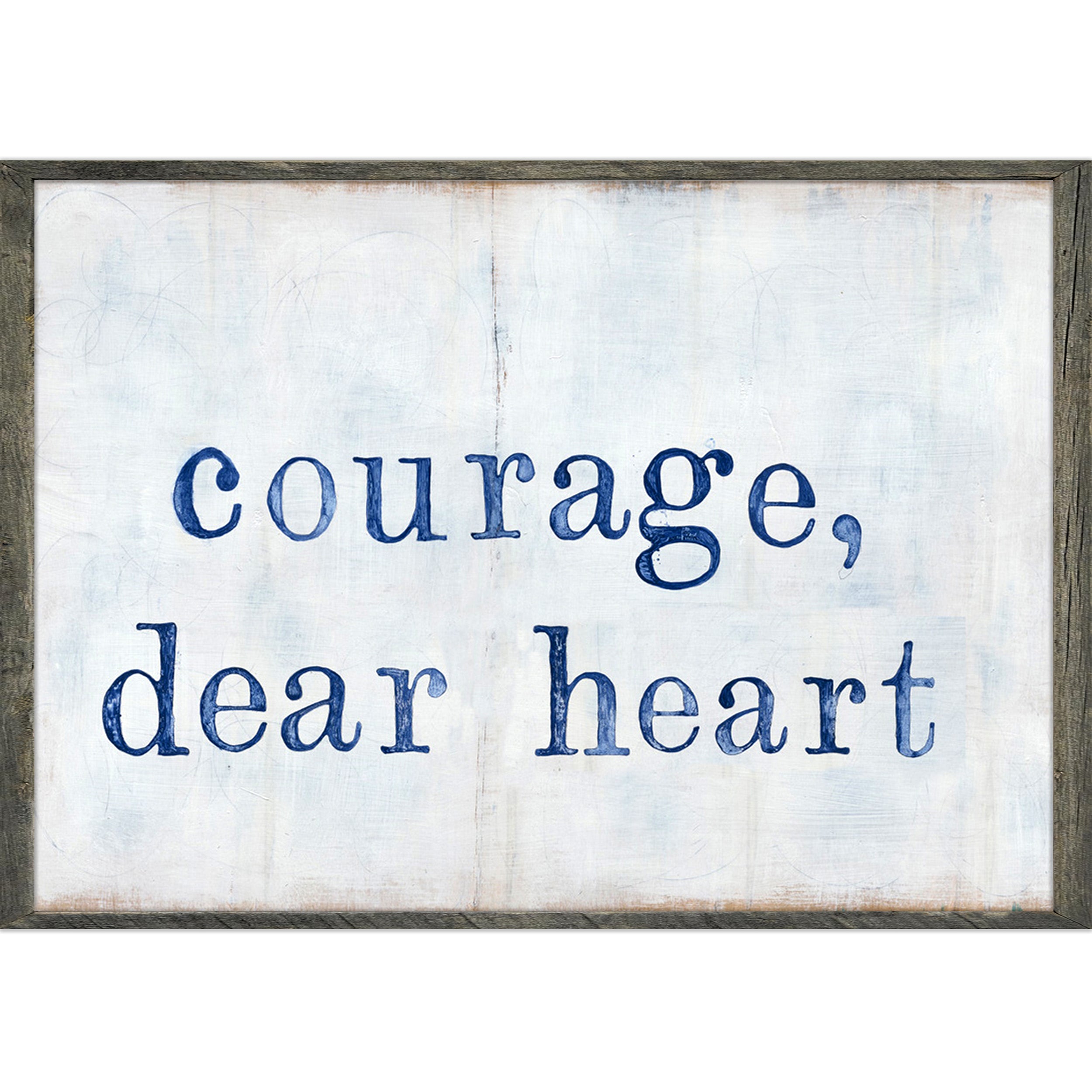 Courage Dear Heart (Grey Wood) - Art Print