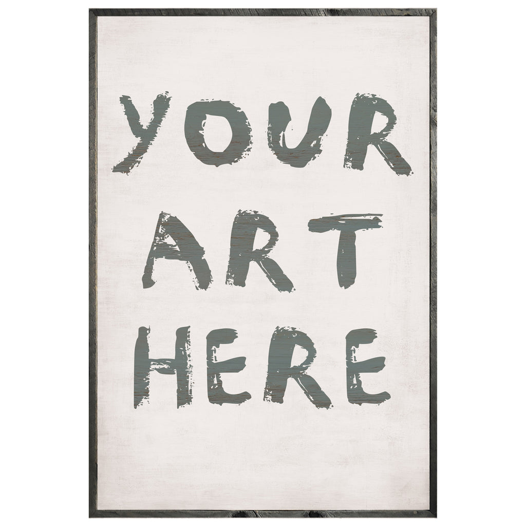 Your Art Here - Custom Grey Wood