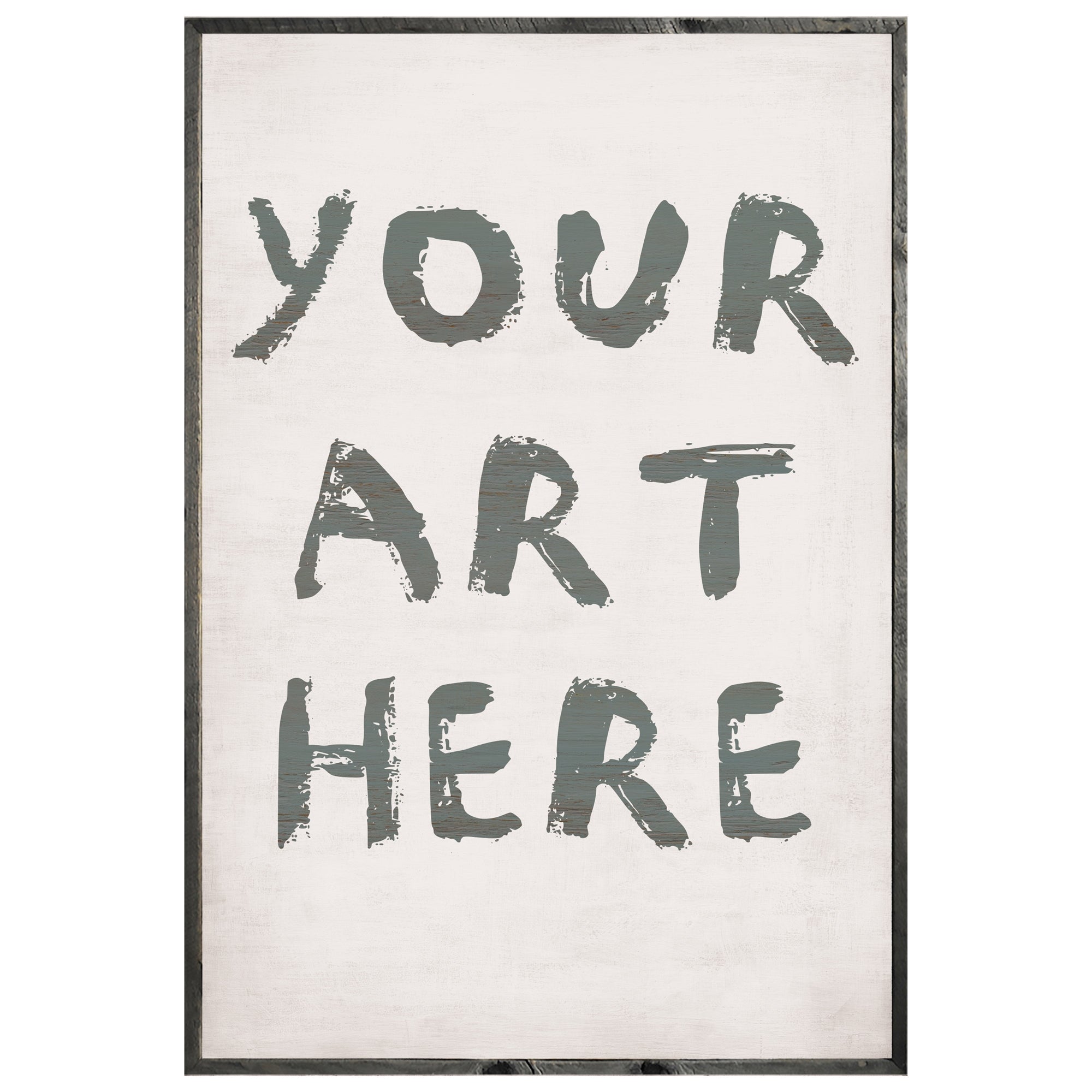 Your Art Here - Custom Grey Wood