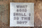 ***What Good Shall I Do Square Decoupage Plate 10x10