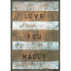 Love You Madly Art Print - Grey Wood