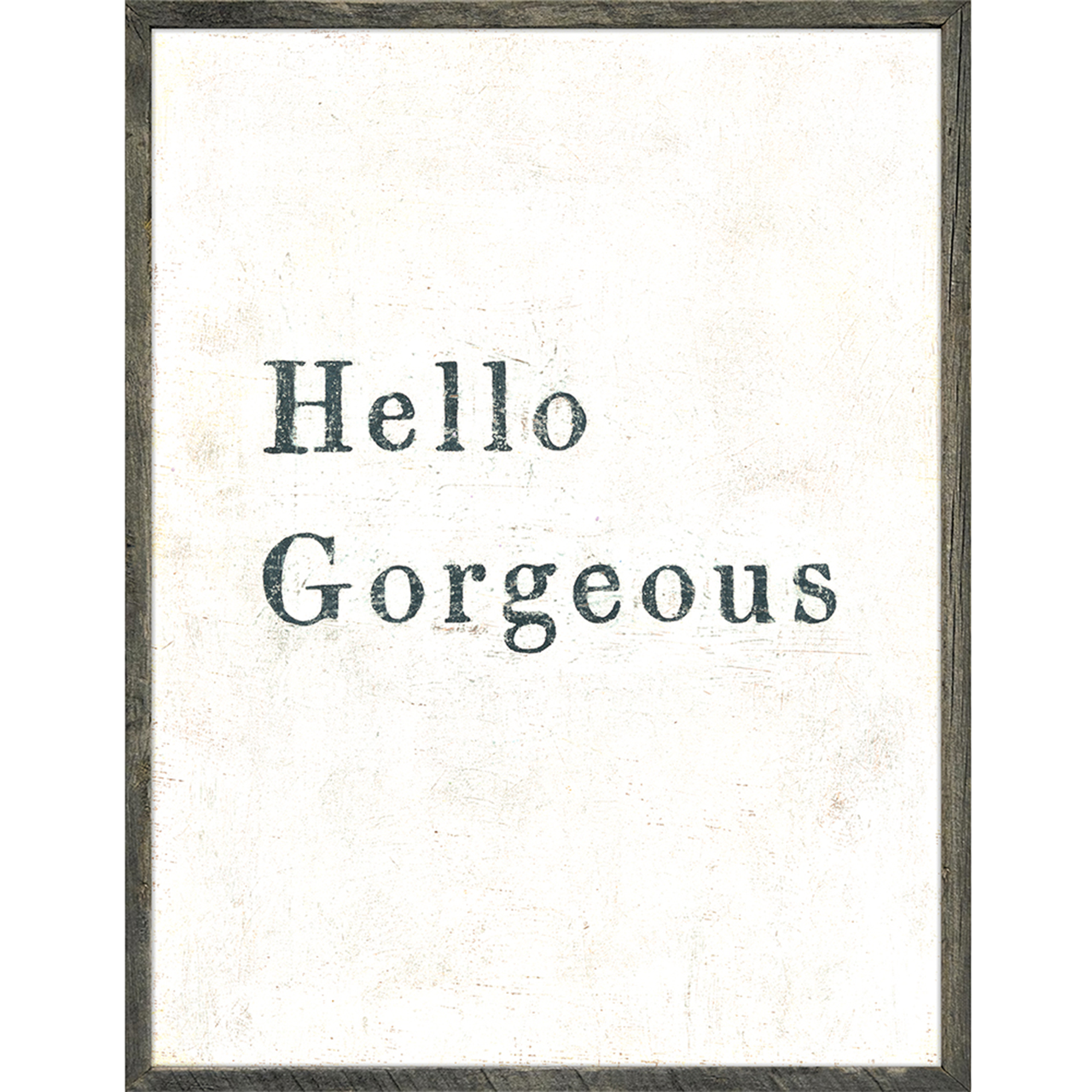 Hello Gorgeous (Grey Wood) - Art Print