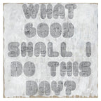 What Good Shall I Do Art Print - Gallery Wrap